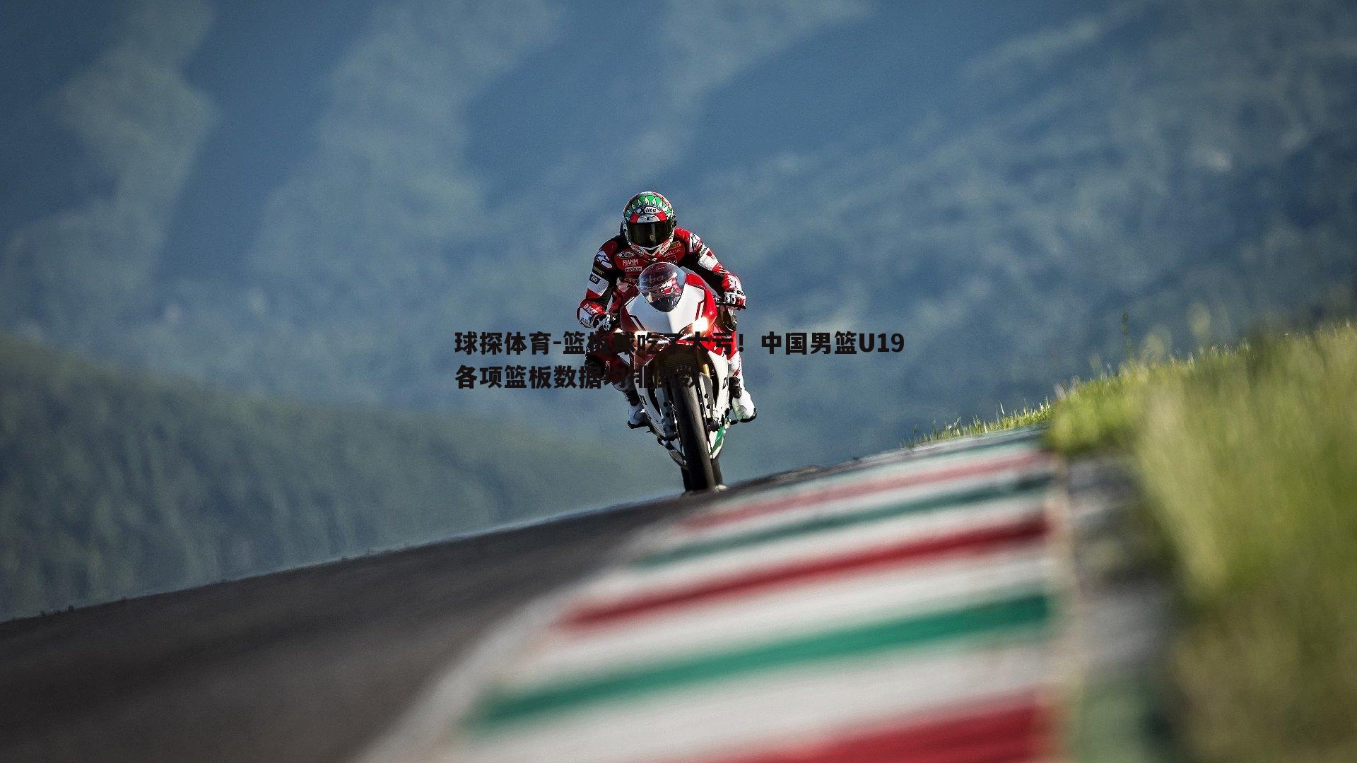 篮板球吃了大亏！中国男篮U19各项篮板数据均排倒数