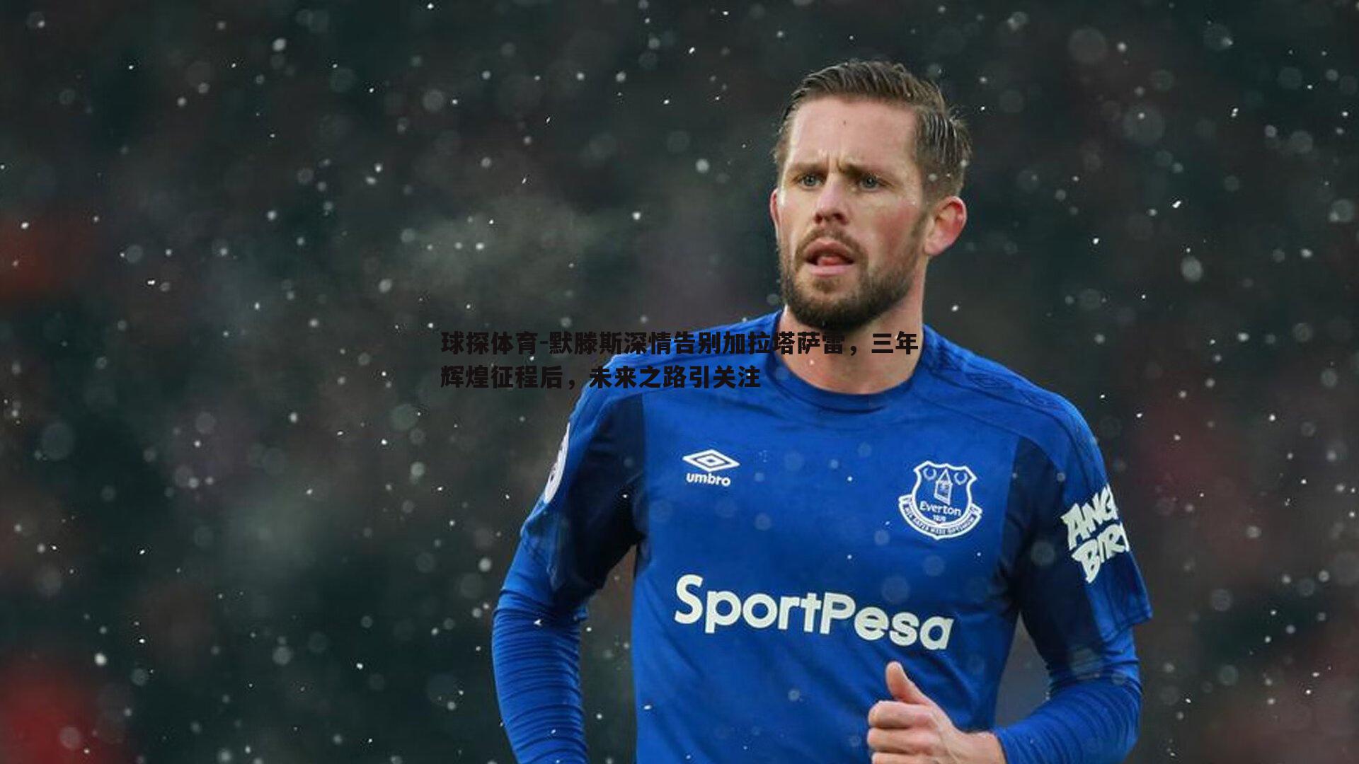 默滕斯深情告别加拉塔萨雷,三年辉煌征程后,未来之路引关注